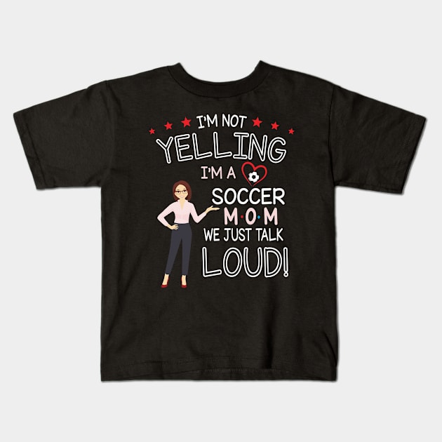 I'm Not Yelling I'm A Soccer Mom We Just Talk Loud Happy Soccer Mother Mama Mommy Kids T-Shirt by hoaikiu